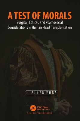 A Test of Morals: Surgical, Ethical, and Psychosocial Considerations in Human Head Transplantation - L. Allen Furr - cover