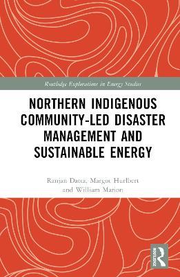 Northern Indigenous Community-Led Disaster Management and Sustainable Energy - Ranjan Datta,Margot Hurlbert,William Marion - cover