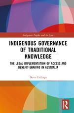 Indigenous Governance of Traditional Knowledge: The Legal Implementation of Access and Benefit-Sharing in Australia