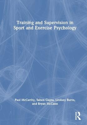 Training and Supervision in Sport and Exercise Psychology - Paul Mccarthy,Lindsey Burns,Bryan McCann - cover