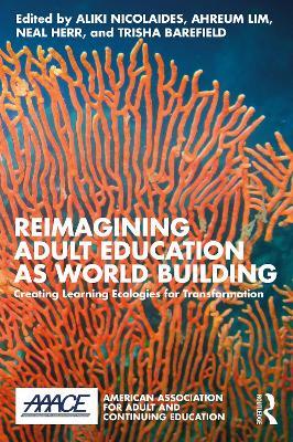 Reimagining Adult Education as World Building: Creating Learning Ecologies for Transformation - cover