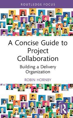 A Concise Guide to Project Collaboration: Building a Delivery Organization - Robin Hornby - cover