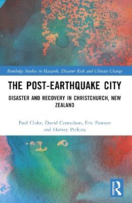 The Post-Earthquake City: Disaster and Recovery in Christchurch, New Zealand - Paul Cloke,David Conradson,Eric Pawson - cover