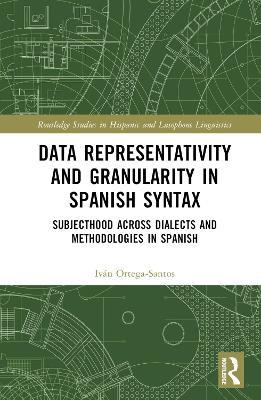 Data Representativity and Granularity in Spanish Syntax: Subjecthood across Dialects and Methodologies in Spanish - Iván Ortega-Santos - cover