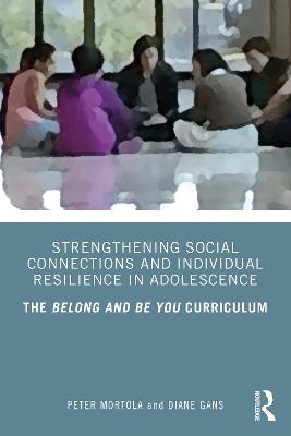 Strengthening Social Connections and Individual Resilience in Adolescence: The Belong and Be You Curriculum - Peter Mortola,Diane Gans - cover