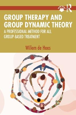 Group Therapy and Group Dynamic Theory: A Professional Method for all Group-Based Treatment - Willem de Haas - cover