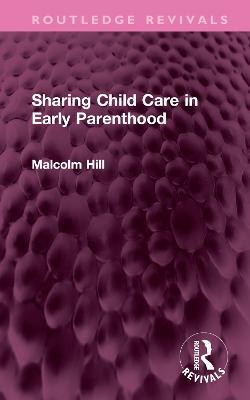 Sharing Child Care in Early Parenthood - Malcolm Hill - cover
