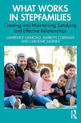 What Works in Stepfamilies: Creating and Maintaining Satisfying and Effective Relationships - Lawrence Ganong,Marilyn Coleman,Caroline Sanner - cover