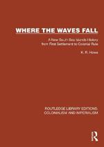 Where the Waves Fall: A New South Sea Islands History from First Settlement to Colonial Rule