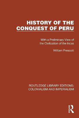 History of the Conquest of Peru: With a Preliminary View of the Civilization of the Incas - William Prescott - cover
