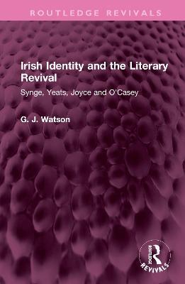 Irish Identity and the Literary Revival: Synge, Yeats, Joyce and O'Casey - George Watson - cover