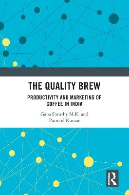 The Quality Brew: Productivity and Marketing of Coffee in India - Gana Shruthy M.K.,Parmod Kumar - cover