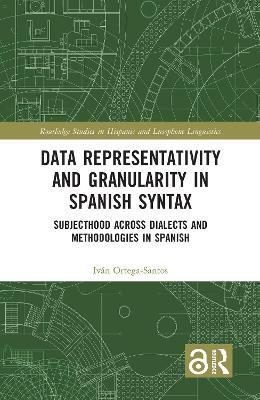 Data Representativity and Granularity in Spanish Syntax: Subjecthood across Dialects and Methodologies in Spanish - Iván Ortega-Santos - cover
