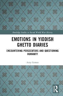 Emotions in Yiddish Ghetto Diaries: Encountering Persecutors and Questioning Humanity - Amy Simon - cover