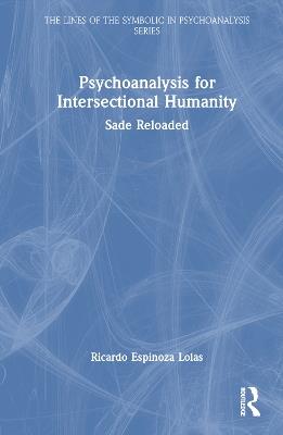 Psychoanalysis for Intersectional Humanity: Sade Reloaded - Ricardo Espinoza Lolas - cover