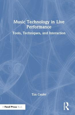 Music Technology in Live Performance: Tools, Techniques, and Interaction - Tim Canfer - cover