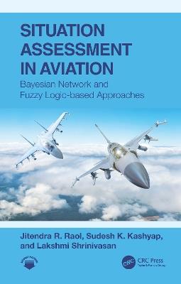 Situation Assessment in Aviation: Bayesian Network and Fuzzy Logic-based Approaches - Jitendra R. Raol,Sudesh K. Kashyap,Lakshmi Shrinivasan - cover