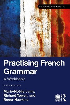 Practising French Grammar: A Workbook - Marie-Noëlle Lamy,Richard Towell,Roger Hawkins - cover