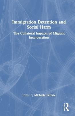 Immigration Detention and Social Harm: The Collateral Impacts of Migrant Incarceration - cover