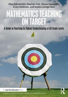 Mathematics Teaching On Target: A Guide to Teaching for Robust Understanding at All Grade Levels - Alan Schoenfeld,Heather Fink,Alyssa Sayavedra - cover