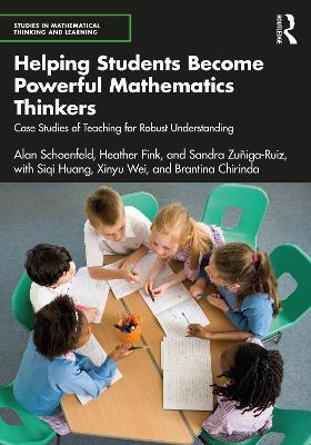 Helping Students Become Powerful Mathematics Thinkers: Case Studies of Teaching for Robust Understanding - Alan Schoenfeld,Heather Fink,Sandra Zuñiga-Ruiz - cover