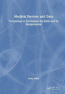 Medical Devices and Data: Technology to Instrument the Body and its Interpretation - Andy Adler - cover