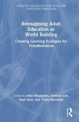 Reimagining Adult Education as World Building: Creating Learning Ecologies for Transformation - cover