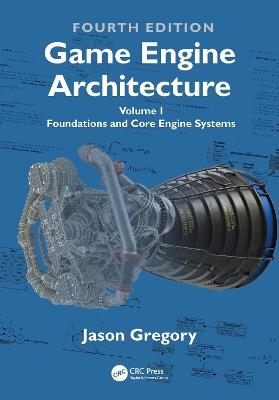 Game Engine Architecture: Volume I, Foundations and Core Engine Systems - Jason Gregory - cover