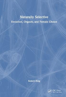 Naturally Selective: Evolution, Orgasm, and Female Choice - Robert King - cover