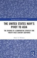 The United States Navy’s Pivot to Asia: The Origins of a Cooperative Strategy for Twenty-First Century Seapower
