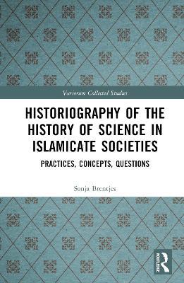 Historiography of the History of Science in Islamicate Societies: Practices, Concepts, Questions - Sonja Brentjes - cover