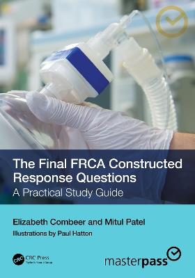 The Final FRCA Constructed Response Questions: A Practical Study Guide - Elizabeth Combeer,Mitul Patel - cover