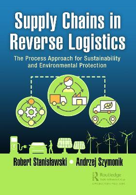 Supply Chains in Reverse Logistics: The Process Approach for Sustainability and Environmental Protection - Robert Stanislawski,Andrzej Szymonik - cover