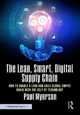 The Lean, Smart, Digital Supply Chain: How to Enable a Lean and Agile Global Supply Chain with the Help of Technology - Paul Myerson - cover