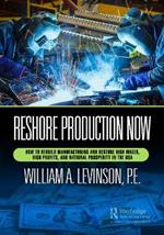 Reshore Production Now: How to Rebuild Manufacturing and Restore High Wages, High Profits, and National Prosperity in the USA