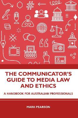 The Communicator's Guide to Media Law and Ethics: A Handbook for Australian Professionals - Mark Pearson - cover