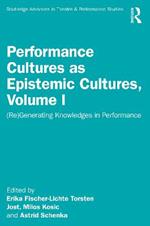 Performance Cultures as Epistemic Cultures, Volume I: (Re)Generating Knowledges in Performance