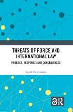 Threats of Force and International Law: Practice, Responses and Consequences