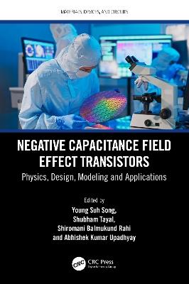Negative Capacitance Field Effect Transistors: Physics, Design, Modeling and Applications - cover