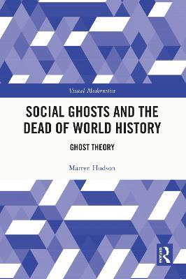 Social Ghosts and the Dead of World History: Ghost Theory - Martyn Hudson - cover