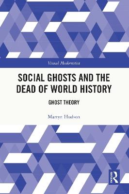 Social Ghosts and the Dead of World History: Ghost Theory - Martyn Hudson - cover
