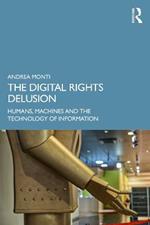 The Digital Rights Delusion: Humans, Machines and the Technology of Information