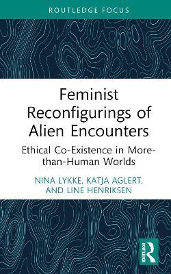 Feminist Reconfigurings of Alien Encounters: Ethical Co-Existence in More-than-Human Worlds - Nina Lykke,Katja Aglert,Line Henriksen - cover
