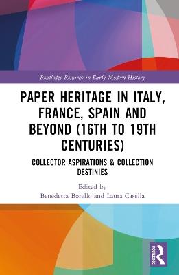 Paper Heritage in Italy, France, Spain and Beyond (16th to 19th Centuries): Collector Aspirations & Collection Destinies - cover