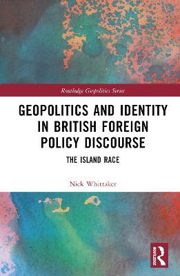 Geopolitics and Identity in British Foreign Policy Discourse: The Island Race - Nick Whittaker - cover