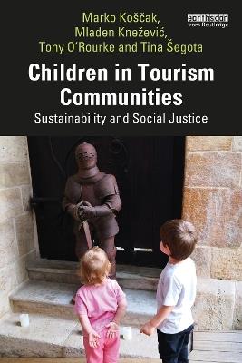 Children in Tourism Communities: Sustainability and Social Justice - Marko Košcak,Mladen Kneževic,Tony O’Rourke - cover