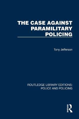 The Case Against Paramilitary Policing - Tony Jefferson - cover