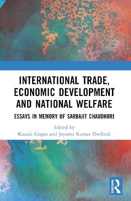 International Trade, Economic Development and National Welfare: Essays in Memory of Sarbajit Chaudhuri - cover