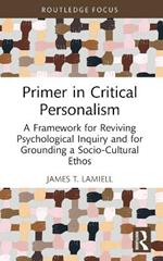 Primer in Critical Personalism: A Framework for Reviving Psychological Inquiry and for Grounding a Socio-Cultural Ethos