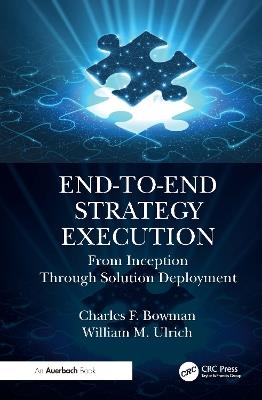 End-to-End Strategy Execution: From Inception Through Solution Deployment - Charles F. Bowman,William M. Ulrich - cover